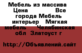 Мебель из массива › Цена ­ 100 000 - Все города Мебель, интерьер » Мягкая мебель   . Челябинская обл.,Златоуст г.